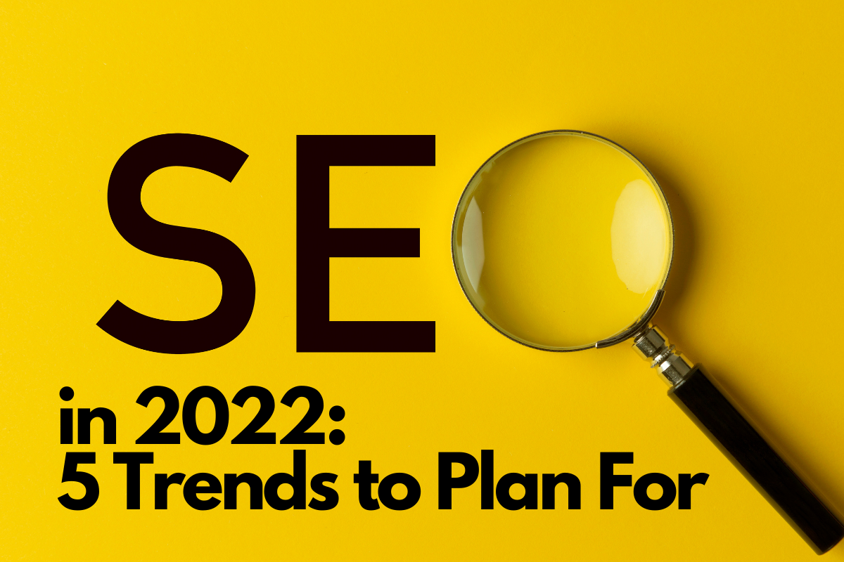 in 2022 5 Trends to Plan For seo in 2022, seo for businesses